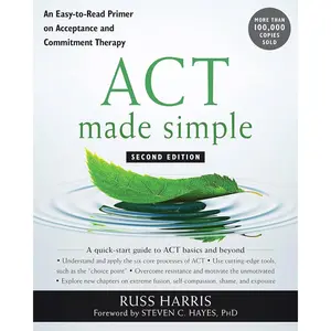 ACT Made Simple: An Easy-to-Read Primer on Acceptance and Commitment Therapy (The New Harbinger Made Simple Series) Paperback – May 1, 2019