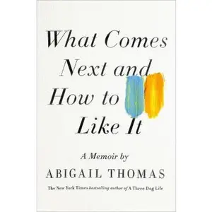 USED-What Comes Next and How to Like It: A Memoir by Thomas, Abigail (Hardcover)