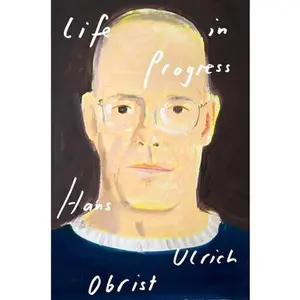 Life in Progress -- Hans Ulrich Obrist, Hardcover