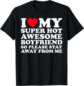 100% Cotton I Love My Super Hot Awesome Boyfriend So Please Stay Away T-Shirt