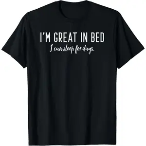 I'm Great in Bed I Can Sleep For Days T-Shirt