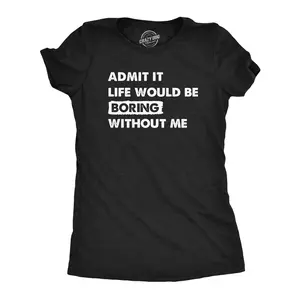 Womens Admit It Life Would Be Boring Without Me T Shirt Funny Outgoing Extrovert Tee for Ladies Funny Womens T Shirts Cute Vintage Fashion Casual Ladies T-Shirt Gift Funny Sarcastic Top Women's Novelty Tees Black -