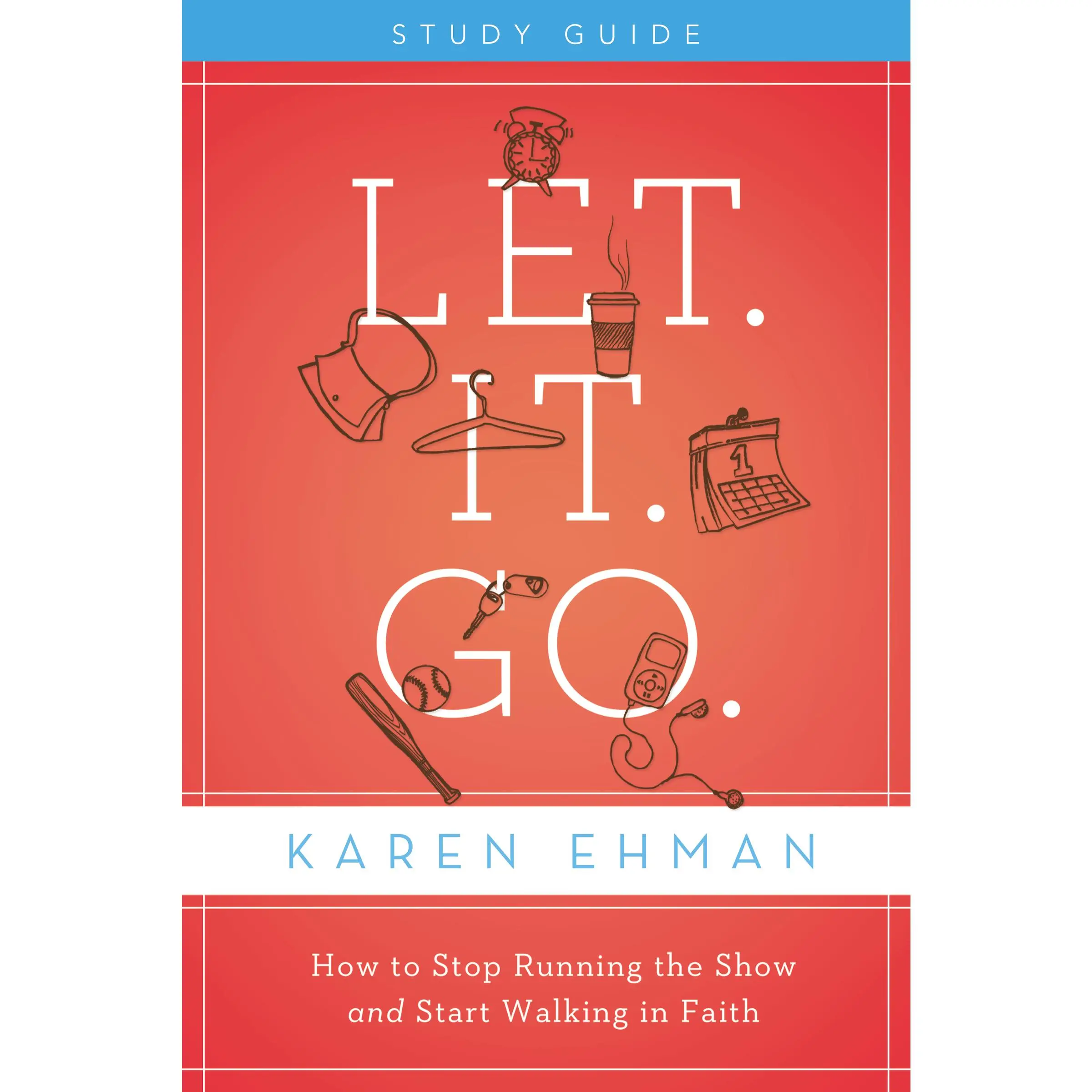 Let. It. Go. Bible Study Guide: How to Stop Running the Show and Start Walking in Faith by Karen Ehman [Paperback Book]