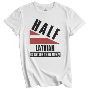 Half Latvian Is Better Than None Funny Latvia Flag T-Shirt