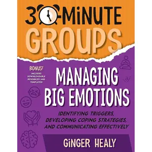 30-Minute Groups: Managing Big Emotions: Identifying Triggers, Developing Coping Strategies, and Communicating Effectively Paperback – October 24, 2024