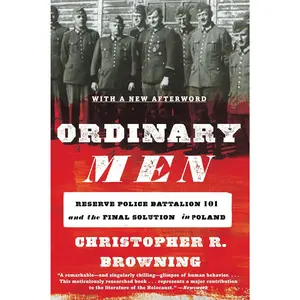 Ordinary Men: Reserve Police Battalion 101 and the Final Solution in Poland