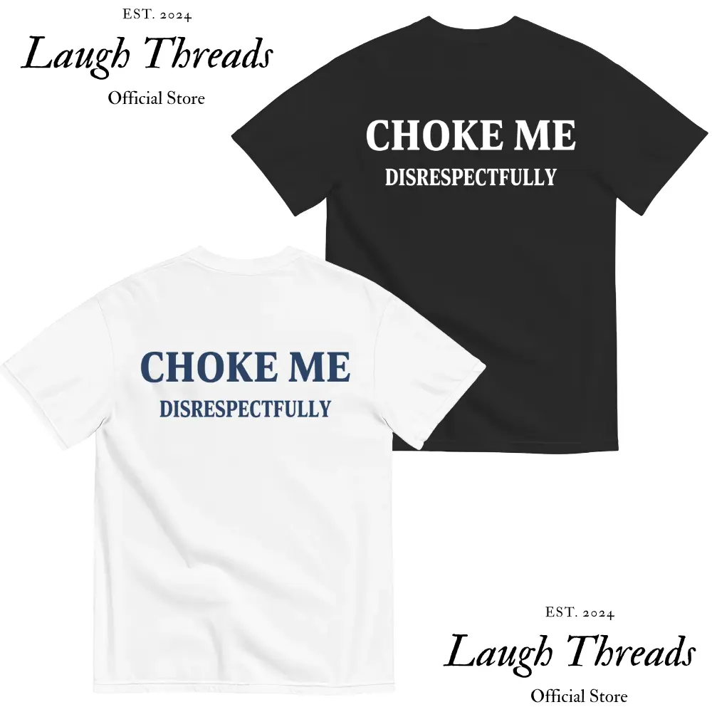 [Laugh Threads] Choke Me Disrespectfully Unisex T-Shirt, Sweatshirt, Hoodie - Gifts Suitable for Anyone Casual Cotton Crewneck Soft Top
