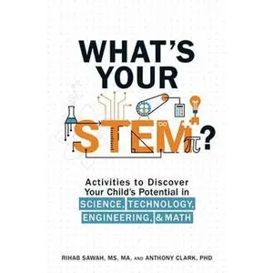 WHAT'S YOUR STEM?: ACTIVITIES TO DISCOVER YOUR CHILD'S POTENTIAL IN SCIENCE, TECHNOLOGY, ENGINEERIN [Tradepaper]