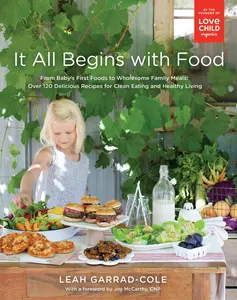 USED-It All Begins with Food: From Baby's First Foods to Wholesome Family Meals: Over 120 Delicious Recipes for Clean Eating and Healthy Living: A Cookbook by Garrad-Cole, Leah (Paperback)