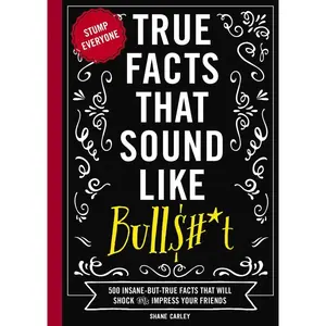 USED-True Facts That Sound Like Bull$#*t: 500 Insane-But-True Facts That Will Shock and Impress Your Friends 1 by Carley, Shane (Paperback)