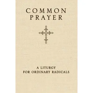 Common Prayer: A Liturgy for Ordinary Radicals