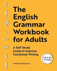 The English Grammar Workbook for Adults: A Self-Study Guide to Improve Functional Writing - Soft Cover Paperback - Michael DiGiacomo