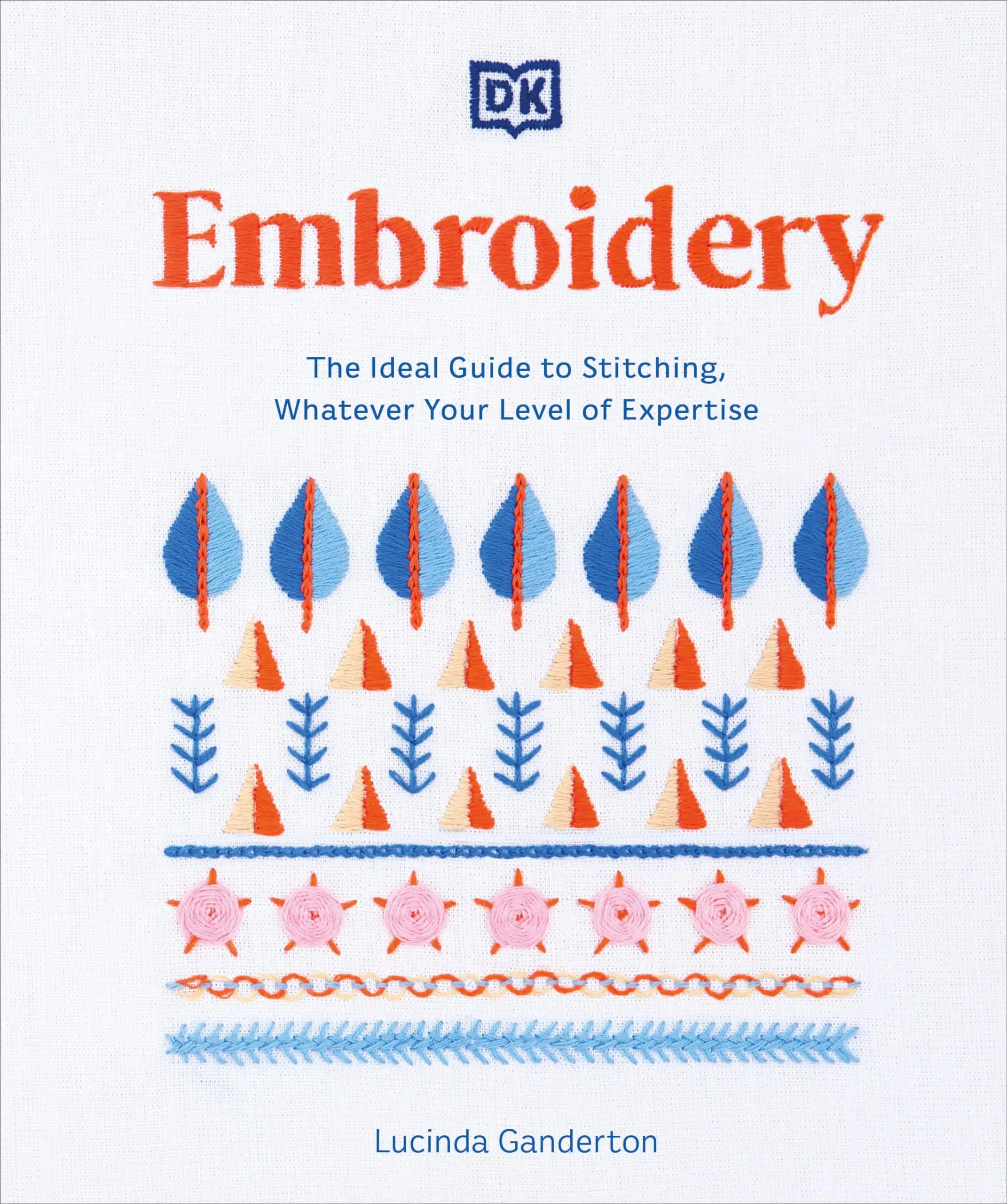 Embroidery: The Ideal Guide to Stitching, Whatever Your Level of Expertise -- Lucinda Ganderton - Paperback