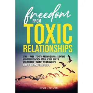 Freedom From Toxic Relationships: Stress Free Steps to Recognizing Gaslighting and Codependency, Rebuild Self Worth and Develop Healthy Relationships Even if You Have Tried Before Hardcover – October 11, 2024