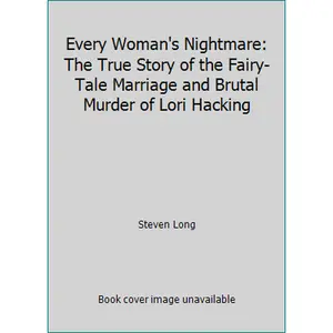 USED-Every Woman's Nightmare: The True Story of the Fairy-Tale Marriage and Brutal Murder of Lori Hacking by Steven Long (Hardcover)
