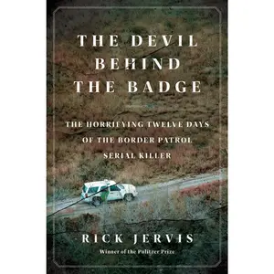 USED-The Devil Behind the Badge: The Horrifying Twelve Days of the Border Patrol Serial Killer by Jervis, Rick (Hardcover)