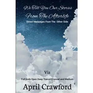 USED-We Tell You Our Stories From The Afterlife: Direct Message From The Other Side: Via Full Body Open Deep Trance Channel And Medium April Crawford by April Crawford (Paperback)