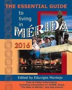 USED-The Essential Guide to Living in Merida, 2016: Tons of Visitor Information, Including Information on Airbnb, Stays, the Best of Merida, and Dog Cultur (Paperback)