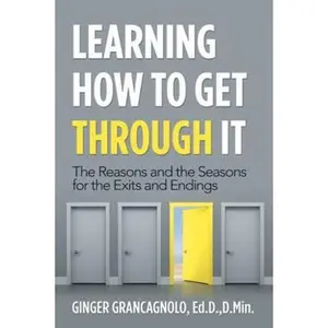 USED-Learning How to Get Through It: The Reasons and the Seasons for the Exits and Endings by Grancagnolo Ed D. D. Min, Ginger (Paperback)