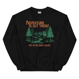 The adventure is there, but so is the serial killer~ Unisex crewneck sweatshirt printed in the United States