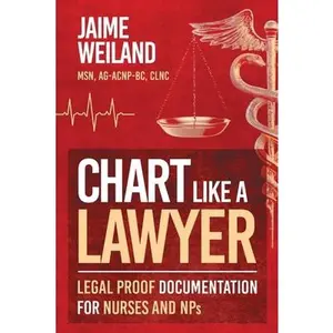 Chart Like a Lawyer: Legal-Proof Documentation for Nurses & NPs -- Jaime Weiland, Paperback