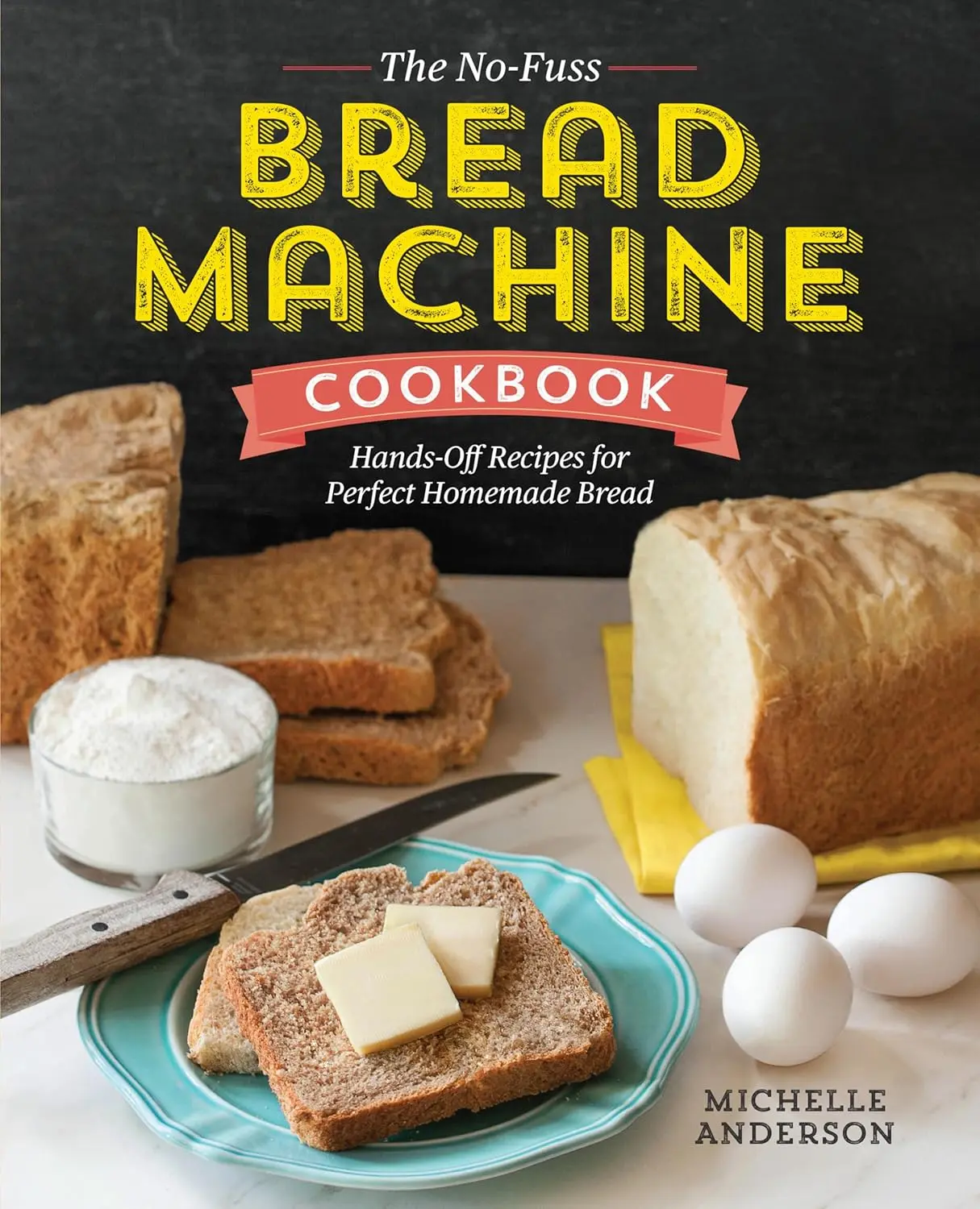 The No-Fuss Bread Machine Cookbook: Quick and Easy Hands-Off Recipes for Perfect Homemade Bread, Cookbook for Beginners (Paperback), Quick And Easy Bread