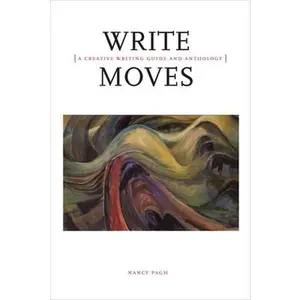 Write Moves: A Creative Writing Guide and Anthology -- Nancy Pagh, Paperback