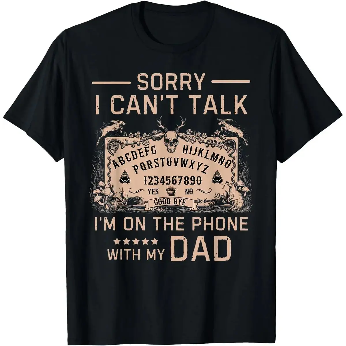 Sorry I Can't Talk I'm On The Phone With My Dad Ouija Board T-Shirt Men Gifts
