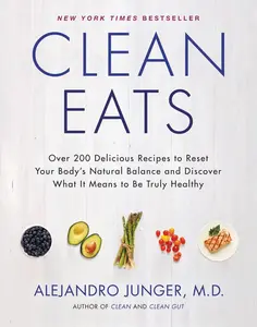 Clean Eats: Over 200 Delicious Recipes to Reset Your Body's Natural Balance and Discover What It Means to Be Truly Healthy by Alejandro Junger [Hardback Book]