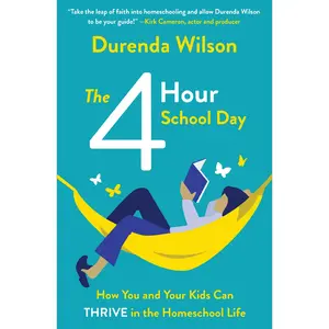 The Four-Hour School Day: How You and Your Kids Can Thrive in the Homeschool Life by Durenda Wilson [Paperback Book]