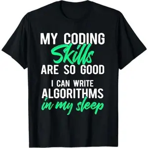 My Coding Skills Are So Good Can Write Algorithms In Sleep T-Shirt