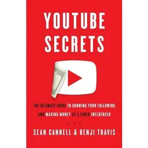 YouTube Secrets: The Ultimate Guide to Growing Your Following and Making Money as a Video Influencer -- Benji Travis, Paperback
