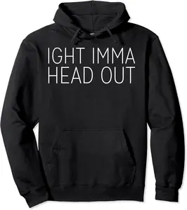 Ight Imma Head Out | Meme Funny Novelty Pop Culture Quote Pullover Hoodie - Kadondaxe Shop 20B07Y1MBQD9