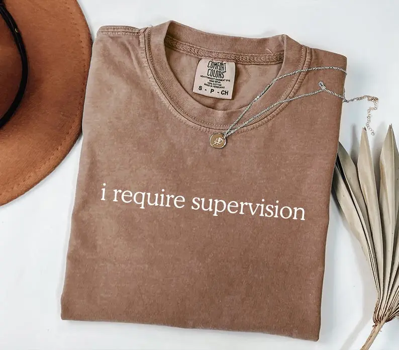 Comfort Colors I Require Supervision Shirt, Funny Sarcastic Saying Tee, Humor Graphic T-Shirt, Adulting Humor Gift, Trendy Unisex Shirt