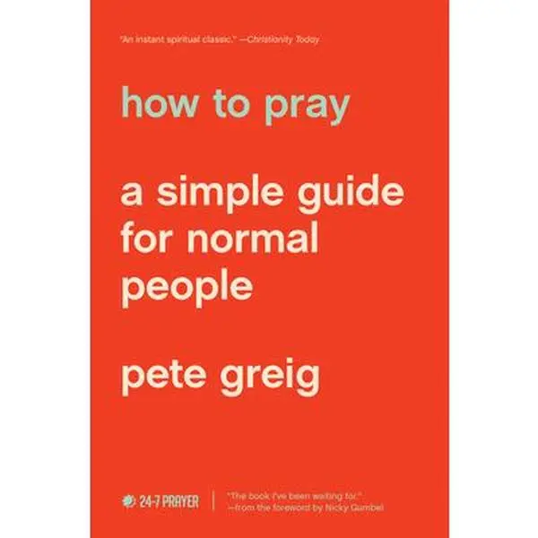 How to Pray: A Simple Guide for Normal People -- Pete Greig, Paperback