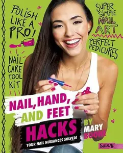 USED-Nail, Hand, and Feet Hacks: Your Nail Nuisances Solved! by Boone, Mary (Hardcover)