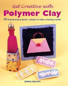 USED-Get Creative with Polymer Clay: 17 Step-by-Step Projects - Simple to Make, Stunning Results (Quick and Easy Crafts) by Emma Ralph (Hardcover)