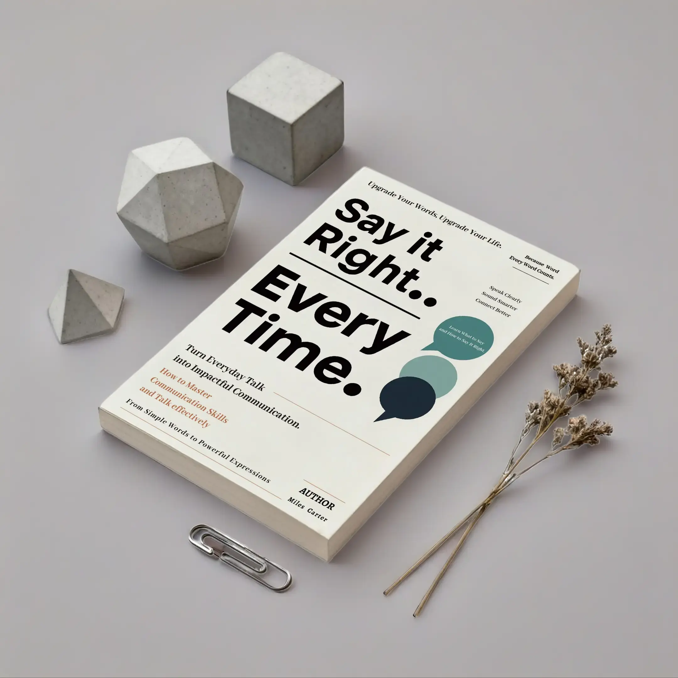 Say It Right, Every Time: Master Confident, Empathetic Communication for All Scenes | Universal Speech Templates to Control Impulsive Words, Heal Relationships & Eliminate Awkward Silences