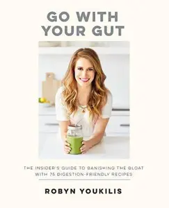 USED-Go with Your Gut: The Insider's Guide to Banishing the Bloat with 75 Digestion-Friendly Recipes by Youkilis, Robyn (Paperback)