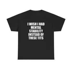 100% Cotton I Wish I Had Mental Stability Instead Of These Tits Unisex Tee Y2K Shirt Iconic Edgy Chaotic Sassy Cute Top Funny Party Gift
