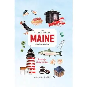 Little Local Maine Cookbook -- Annie B. Copps - Hardcover