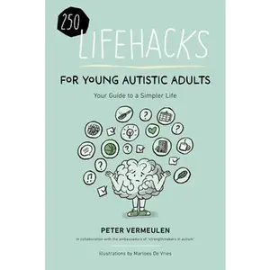 250 Lifehacks for Young Autistic Adults: Your Guide to a Simpler Life -- Peter Vermeulen, Paperback