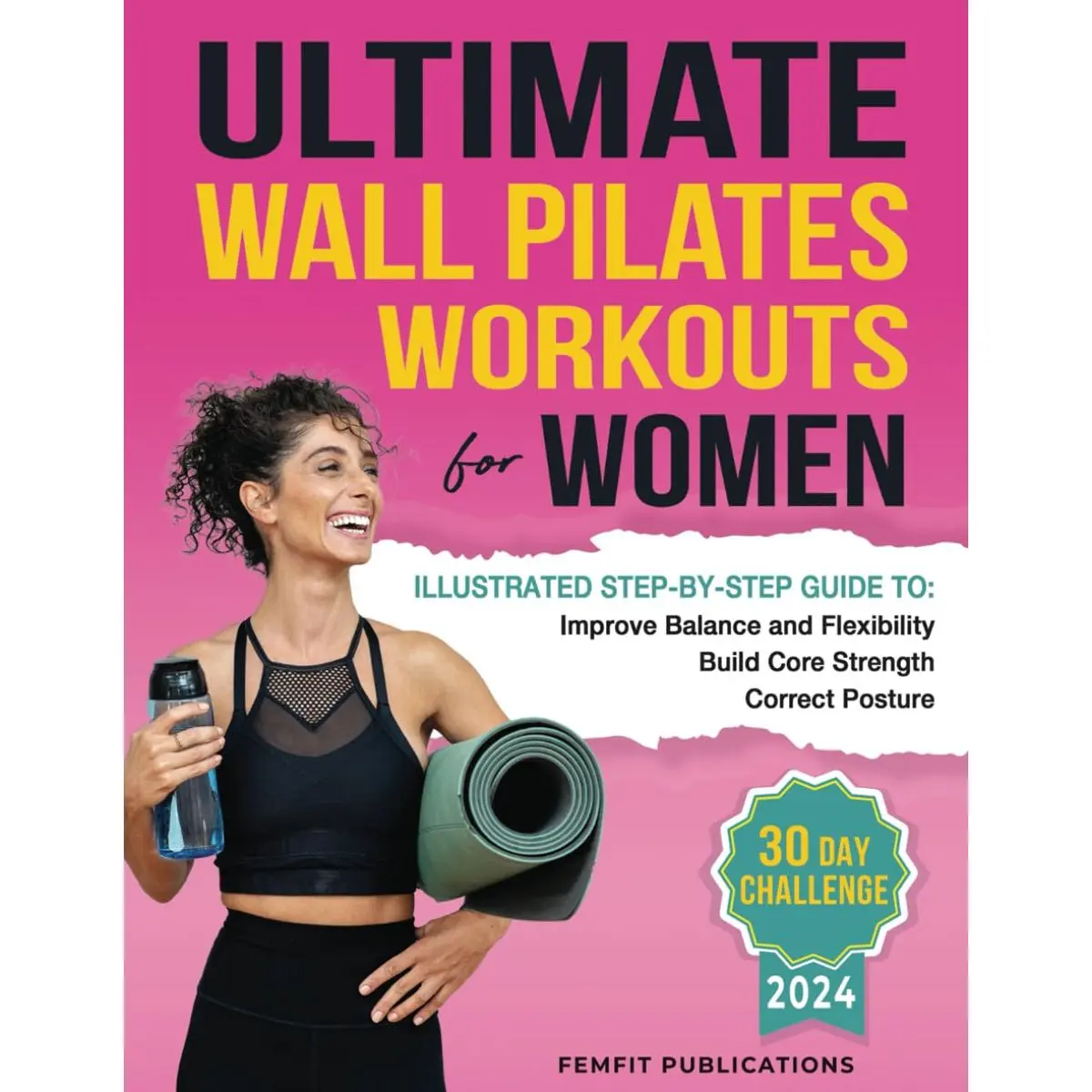 Ultimate Wall Pilates Workouts for Women: Illustrated Step-by-Step Guide to Build Core Strength, Correct Posture, and Improve Balance and Flexibility Paperback – March 28, 2024
