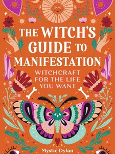The Witch's Guide to Manifestation: Witchcraft Paperback with Magical Spells, Manifestation Techniques, and Life-Enhancing Witchcraft Practices for Personal Transformation
