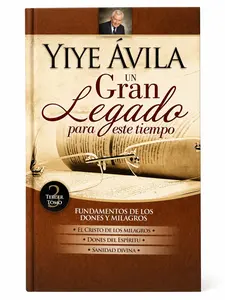 TOMO 3 UN GRAN LEGADO PARA ESTE TIEMPO, Yiye Ávila, el Cristo de los milagros, dones del Espíritu, sanidad divina.