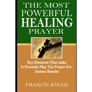 The Most Powerful Healing Prayer: Key Elements That Make it Powerful Plus Prayer with INSTANT results (Most Powerful Prayers) Paperback – October 4, 2021