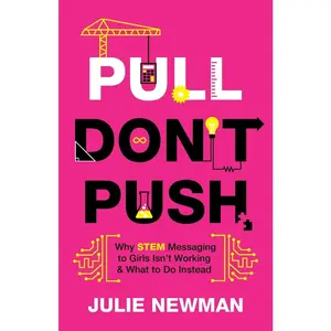 USED-Pull Don't Push: Why STEM Messaging to Girls Isn't Working and What to Do Instead by Newman, Julie (Paperback)