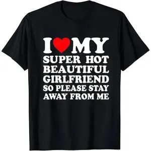 “I Love My Super Hot Beautiful Girlfriend” cotton crew neck short-sleeve graphic T-shirt for men — casual classic design, comfortable and versatile everyday wear, ideal Valentine’s Day gift
