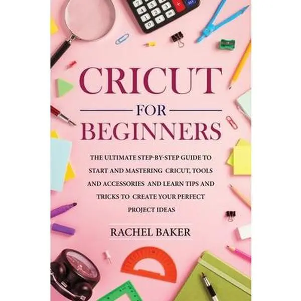 USED Book - Cricut for Beginners: The Ultimate Step-by-Step Guide To Start and Mastering Cricut, Tools and Accessories and Learn Tips and Tricks to Crea by Baker, Rachel (Paperback) - english