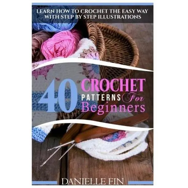 USED Book - Crochet: 40 Crochet Patterns for Beginners: Learn How to Crochet the Easy Way with Step by Step Illustrations (Knitting, Sewing, Quilting) by Danielle Fin (Paperback) - english
